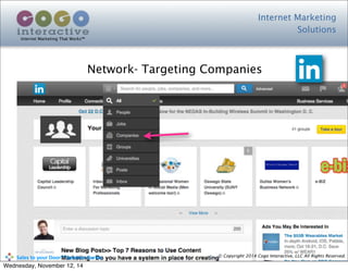 Internet Marketing
Solutions
Internet Marketing That Works™
© Copyright 2014 Cogo Interactive, LLC All Rights Reserved.	
  	
  	
  	
  	
  	
  	
  	
  	
  	
  Sales	
  to	
  your	
  Door™	
  Seminar	
  Series
Network- Targeting Companies
Wednesday, November 12, 14
 