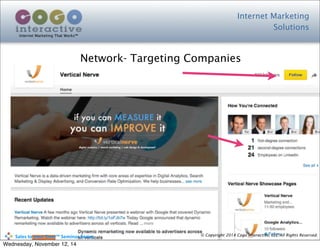 Internet Marketing
Solutions
Internet Marketing That Works™
© Copyright 2014 Cogo Interactive, LLC All Rights Reserved.	
  	
  	
  	
  	
  	
  	
  	
  	
  	
  Sales	
  to	
  your	
  Door™	
  Seminar	
  Series
Network- Targeting Companies
Wednesday, November 12, 14
 