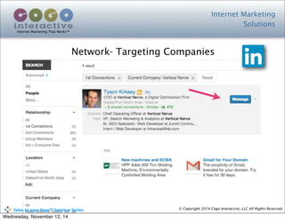 Internet Marketing
Solutions
Internet Marketing That Works™
© Copyright 2014 Cogo Interactive, LLC All Rights Reserved.	
  	
  	
  	
  	
  	
  	
  	
  	
  	
  Sales	
  to	
  your	
  Door™	
  Seminar	
  Series
Network- Targeting Companies
Wednesday, November 12, 14
 