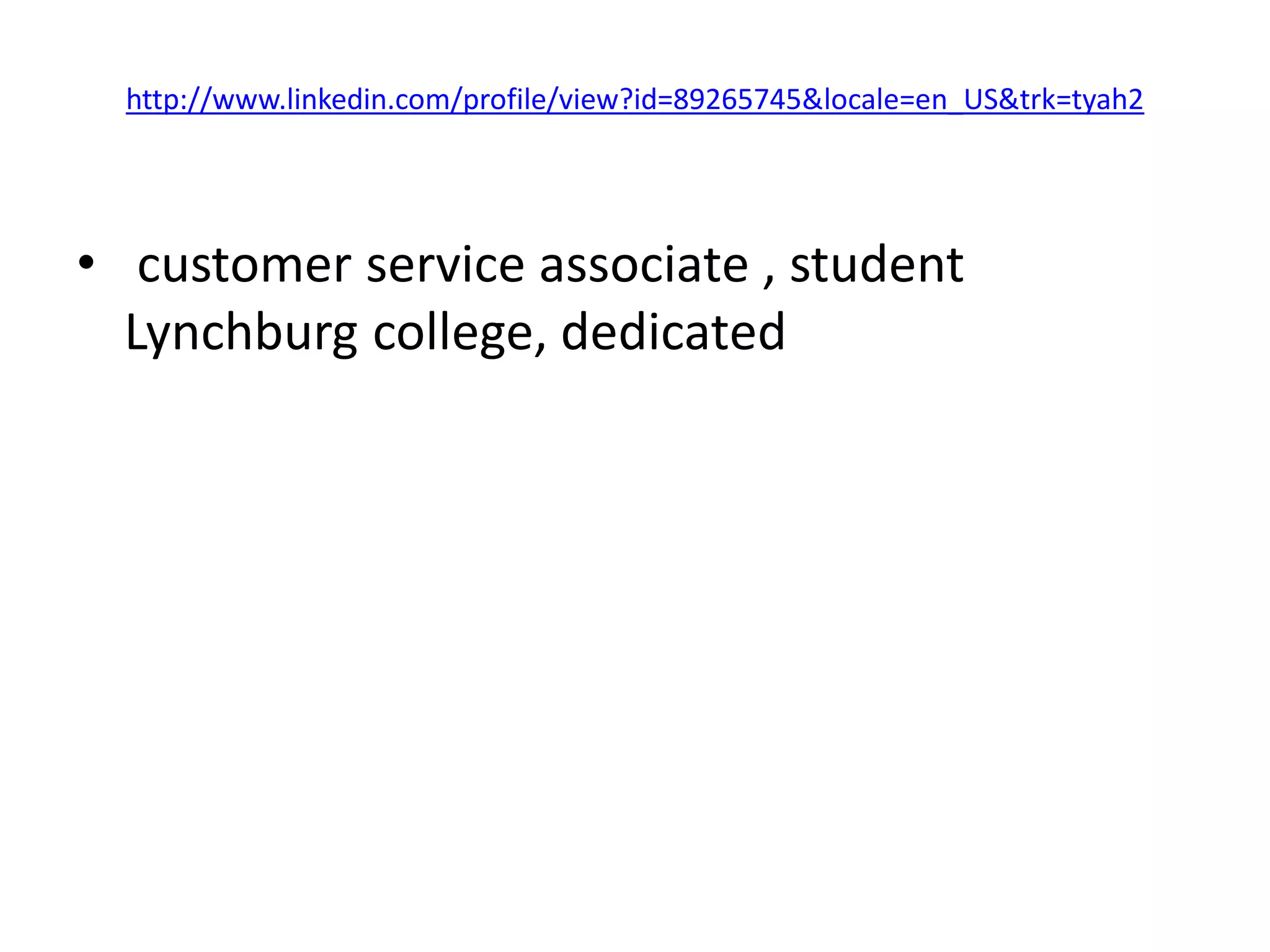 http://www.linkedin.com/profile/view?id=89265745&locale=en_US&trk=tyah2




• customer service associate , student
  Lynchburg college, dedicated
 