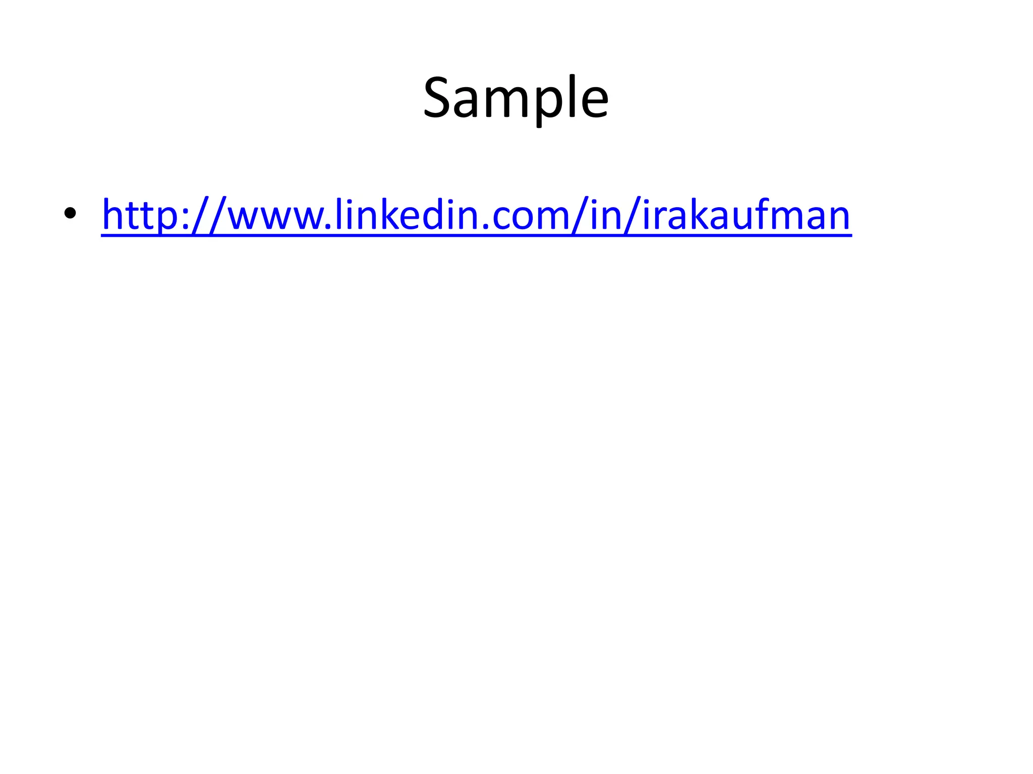 Sample
• http://www.linkedin.com/in/irakaufman
 