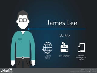 Lives in Civil Engineer Checks
messages on
the go
James Lee
Identity
9
Taipei
Strictly Private and Confidential
©2003-2015 LinkedIn Corporation. All Rights Reserved.
 