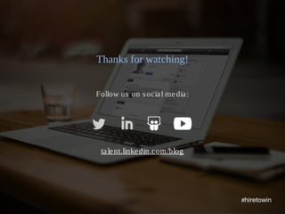 1
Thanks for watching!
Follow us on social media:
talent.linkedin.com/blog
#hiretowin
 