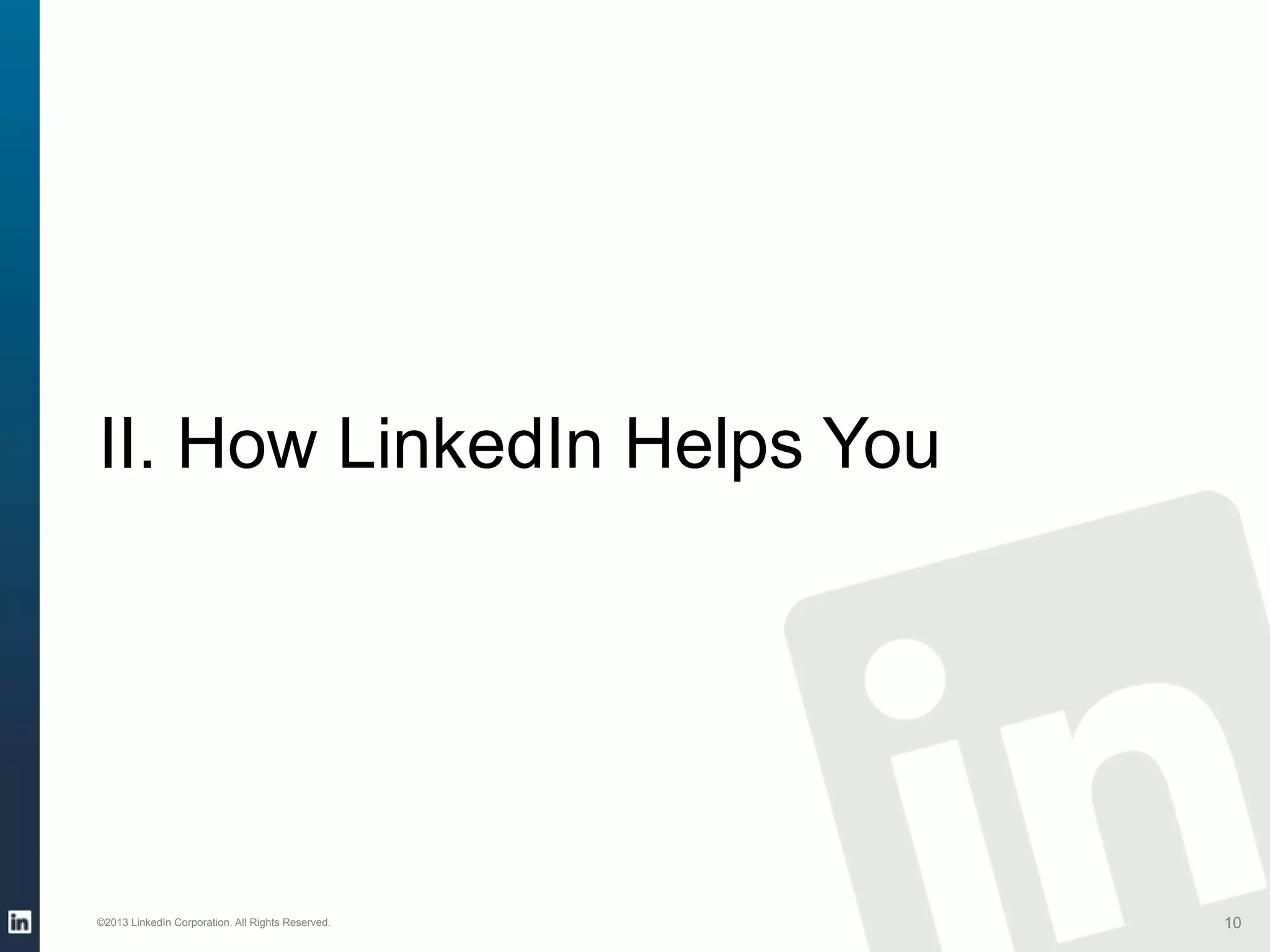 II. How LinkedIn Helps You

©2013 LinkedIn Corporation. All Rights Reserved.

10

 