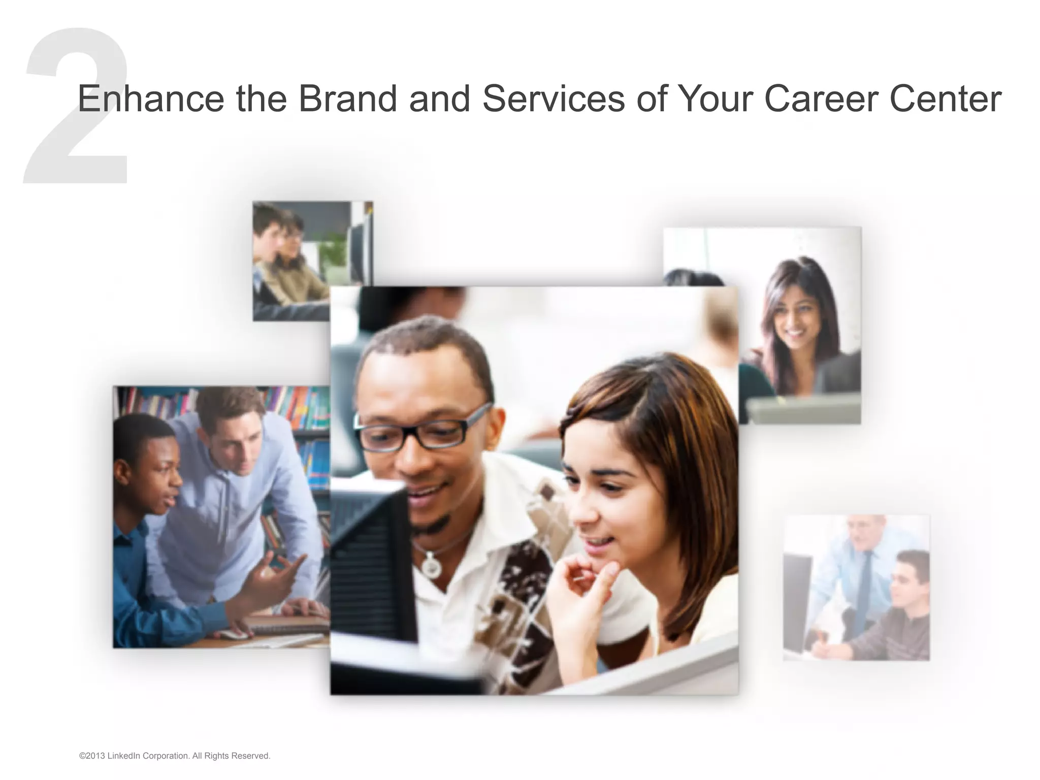 2

Enhance the Brand and Services of Your Career Center

©2013 LinkedIn Corporation. All Rights Reserved.

 