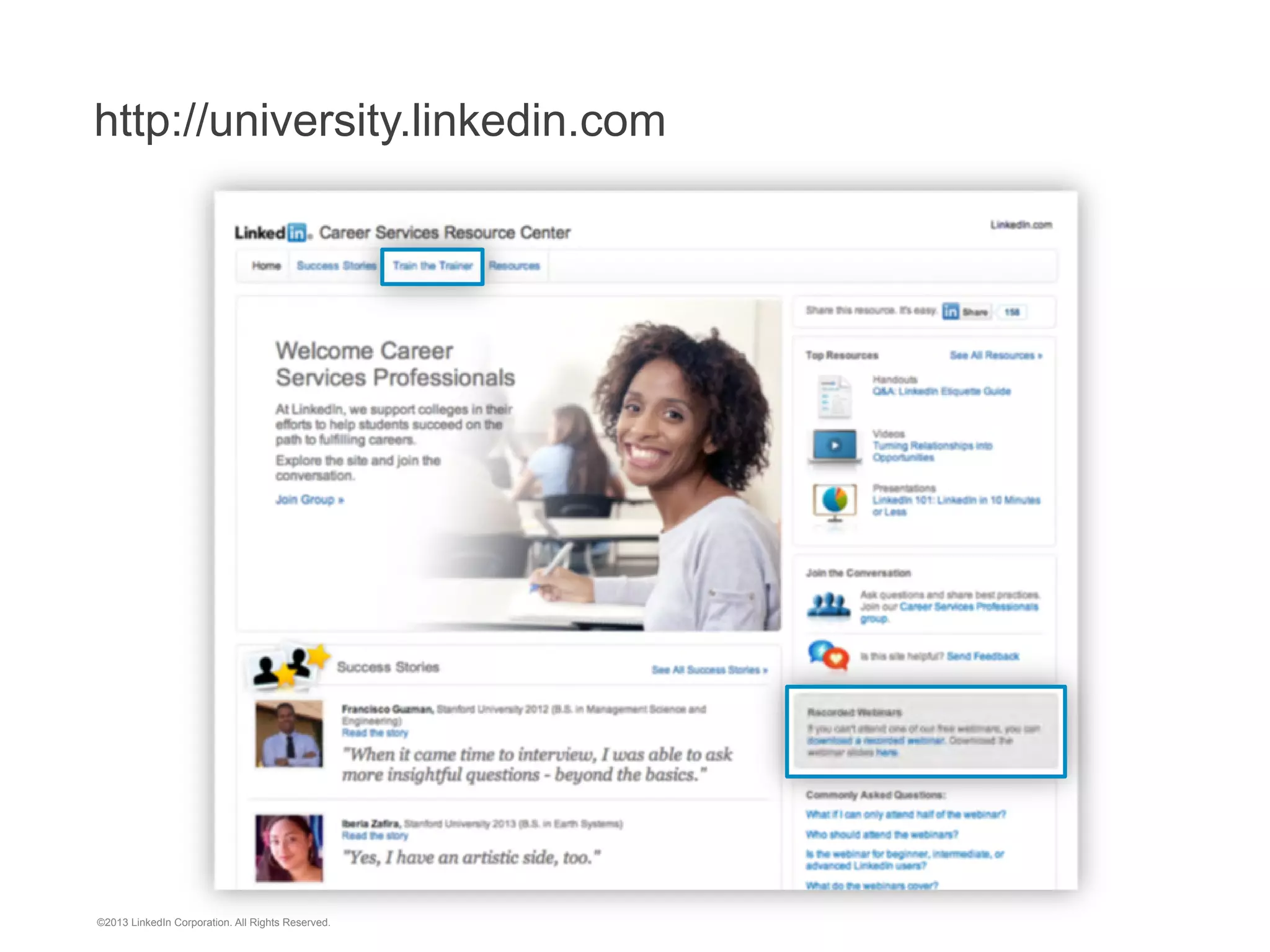 Higher Education Resource Center
http://university.linkedin.com

©2013 LinkedIn Corporation. All Rights Reserved.

 