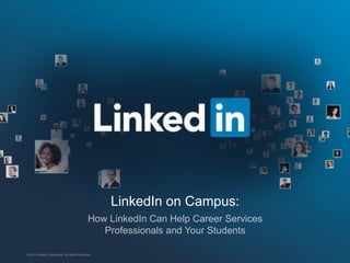 LinkedIn on Campus:
How LinkedIn Can Help Career Services
Professionals and Your Students
©2013 LinkedIn Corporation. All Rights Reserved.

 