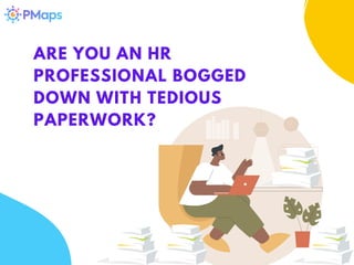 ARE YOU AN HR
PROFESSIONAL BOGGED
DOWN WITH TEDIOUS
PAPERWORK?
 