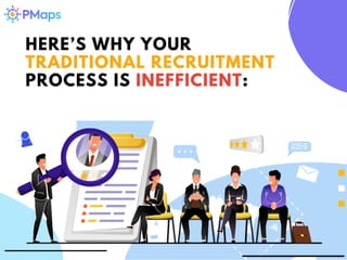 HERE’S WHY YOUR
TRADITIONAL RECRUITMENT
PROCESS IS INEFFICIENT:
 