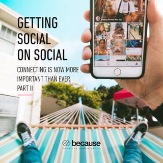 GETTING
SOCIAL
ON SOCIAL
CONNECTING IS NOW MORE
IMPORTANT THAN EVER
PART II
C R E A T I V E E X P E R I E N C E S
 