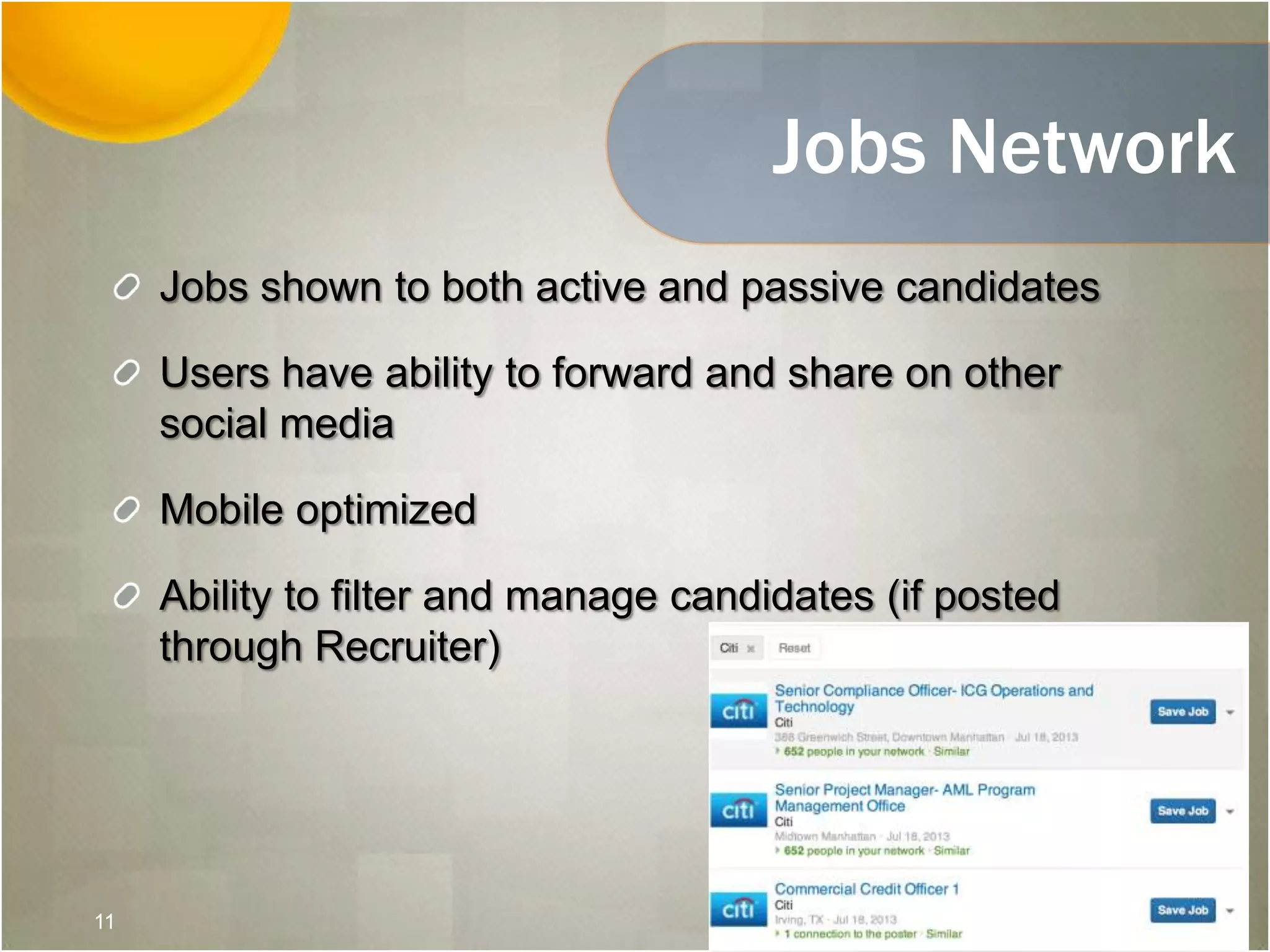 Jobs Network
Jobs shown to both active and passive candidates
Users have ability to forward and share on other
social media
Mobile optimized
Ability to filter and manage candidates (if posted
through Recruiter)
11
 