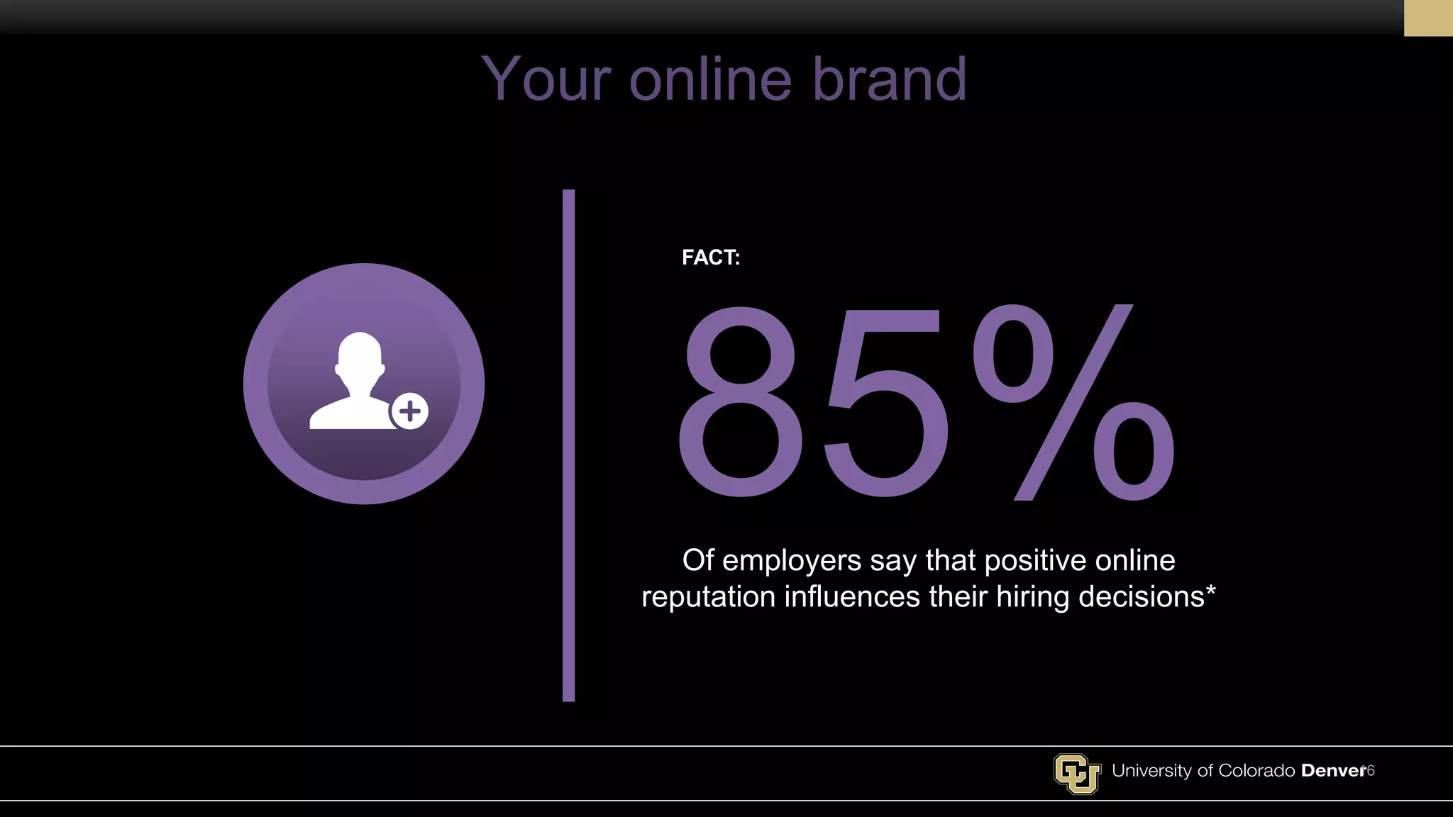 Your online brand
16
Of employers say that positive online
reputation influences their hiring decisions*
85%
FACT:
 
