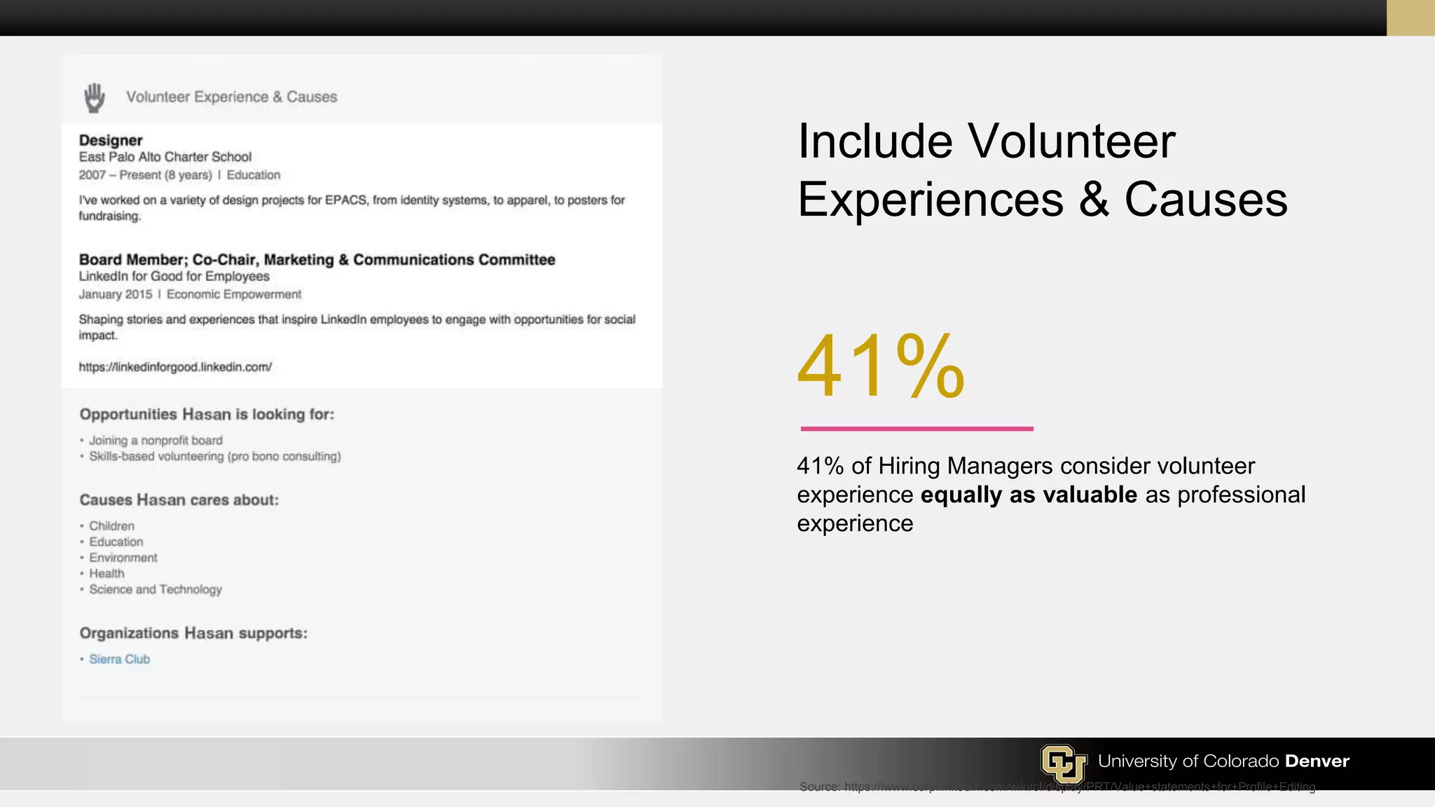 Include Volunteer
Experiences & Causes
Source: https://iwww.corp.linkedin.com/wiki/cf/display/PRT/Value+statements+for+Profile+Editing
41% of Hiring Managers consider volunteer
experience equally as valuable as professional
experience
41%
 