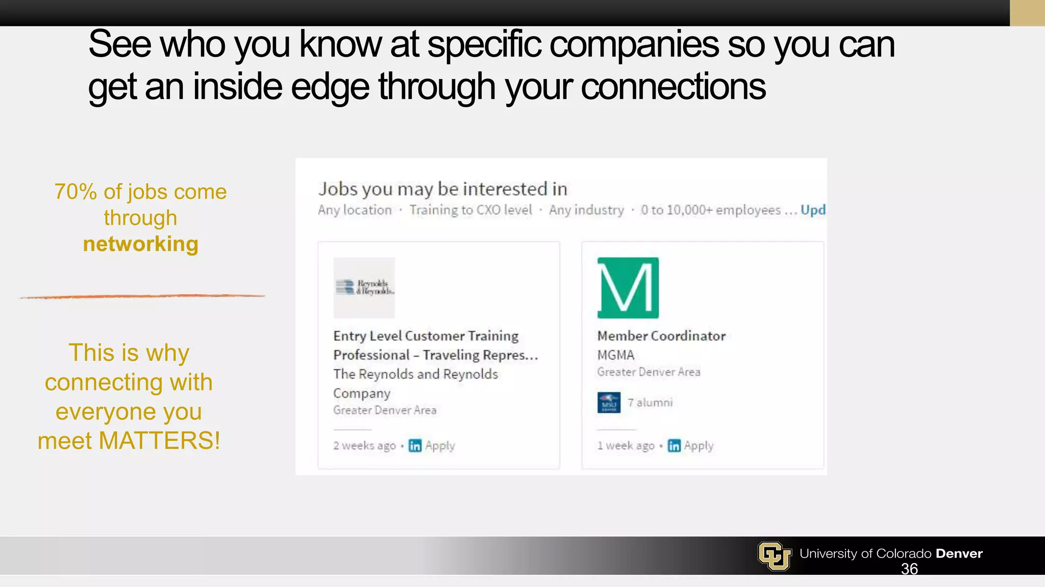 36
See who you know at specific companies so you can
get an inside edge through your connections
This is why
connecting with
everyone you
meet MATTERS!
70% of jobs come
through
networking
 