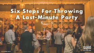 Six Steps For Throwing
A Last-Minute Party
PC: JASMIN VAN T
 
