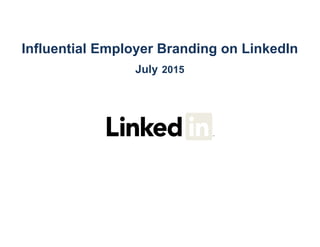 Influential Employer Branding on LinkedIn
July 2015
 