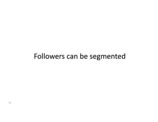 54
Followers can be segmented
 