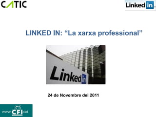 LINKED IN: “La xarxa professional”




      24 de Novembre del 2011
 