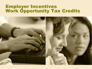 Employer Incentives
Work Opportunity Tax Credits
 
