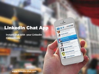 LinkedIn Chat App
Instant chat with your LinkedIn
Connections




     www.linkedin-chat.com
 