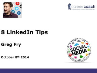 8 LinkedIn Tips
Greg Fry
October 8th 2014
 