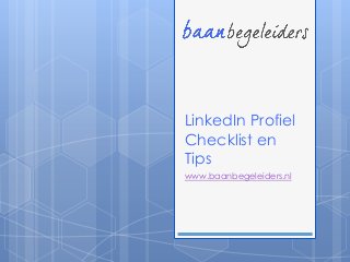 LinkedIn Profiel
Checklist en
Tips
www.baanbegeleiders.nl
 