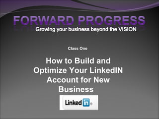 Class One  How to Build and Optimize Your LinkedIN Account for New Business    