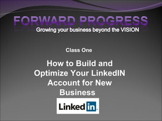 Class One  How to Build and Optimize Your LinkedIN Account for New Business    