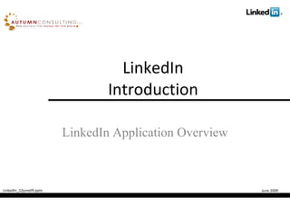 LinkedIn Application Overview LinkedIn Introduction LinkedIn_22june09.pptx June 2009 