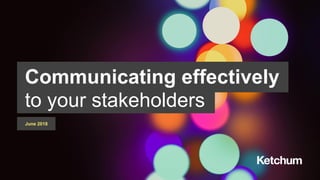 Communicating effectively
to your stakeholders
June 2018
 