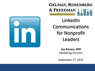 LinkedIn
Communications
 for Nonprofit
    Leaders
   Joe Kovacs, APR
  Marketing Director

  September 27, 2012
 
