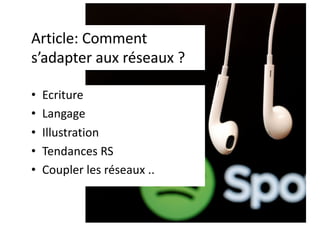 Article: Comment
s’adapter aux réseaux ?
• Ecriture
• Langage
• Illustration
• Tendances RS
• Coupler les réseaux ..
 