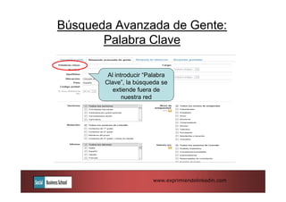Búsqueda Avanzada de Gente:
       Palabra Clave

        Al introducir “Palabra
       Clave”, la búsqueda se
          extiende fuera de
              nuestra red




                        www.exprimiendolinkedin.com
 