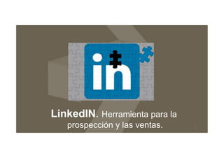 LinkedIN. Herramienta para la
prospección y las ventas.

1

 