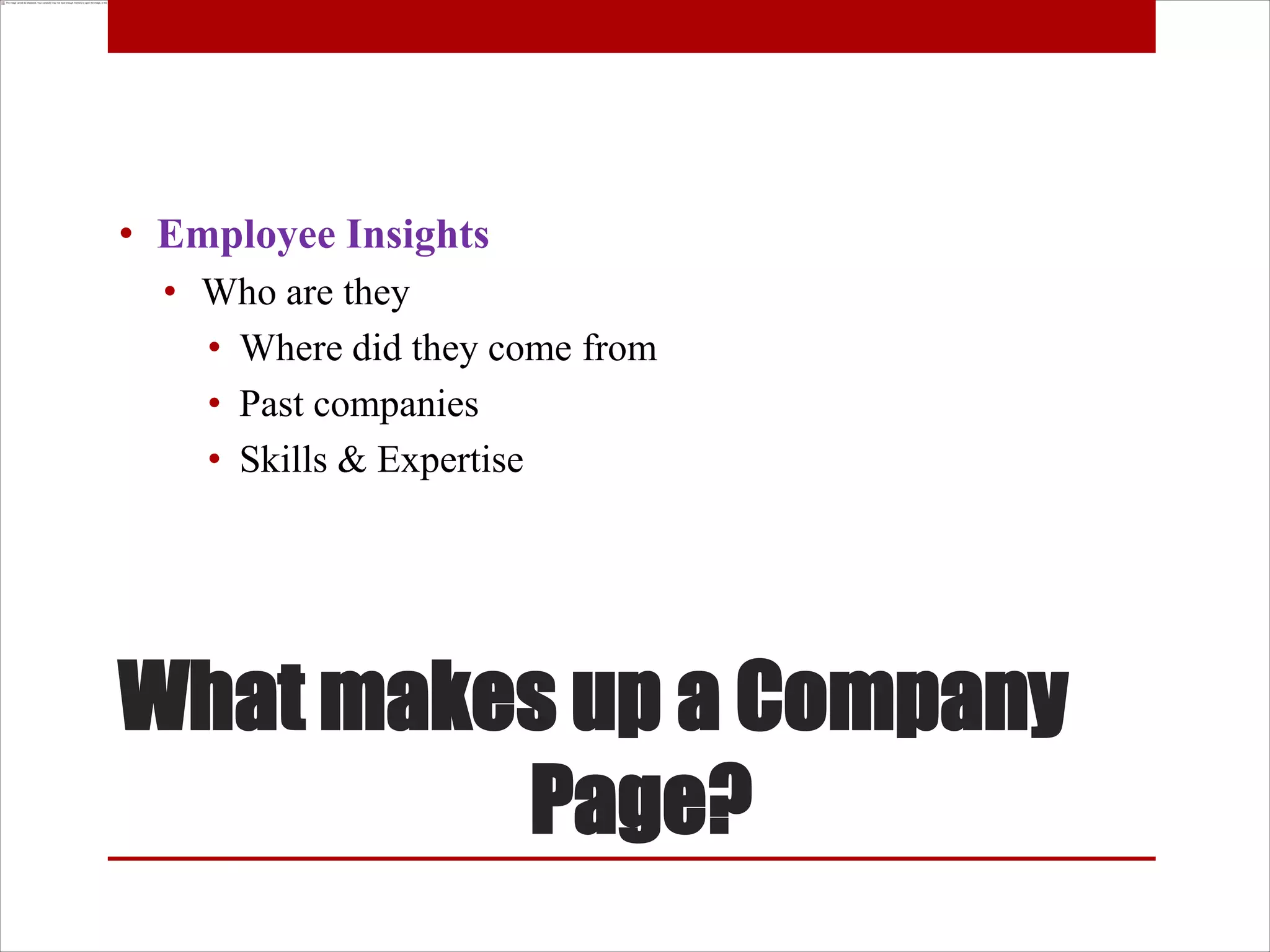 • Employee Insights
  • Who are they
    • Where did they come from
    • Past companies
    • Skills & Expertise




What makes up a Company
         Page?
 