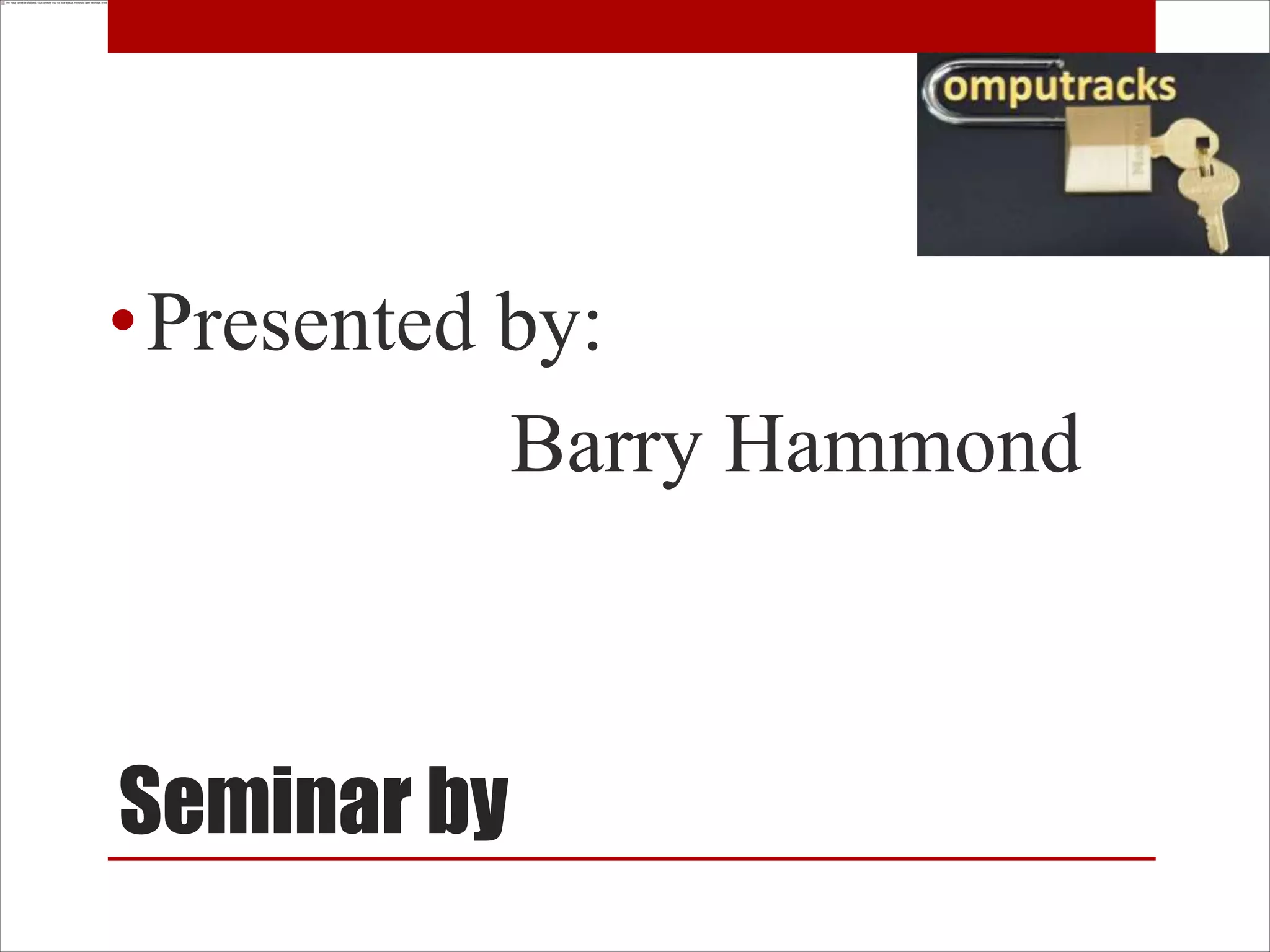 • Presented by:
            Barry Hammond



Seminar by
 