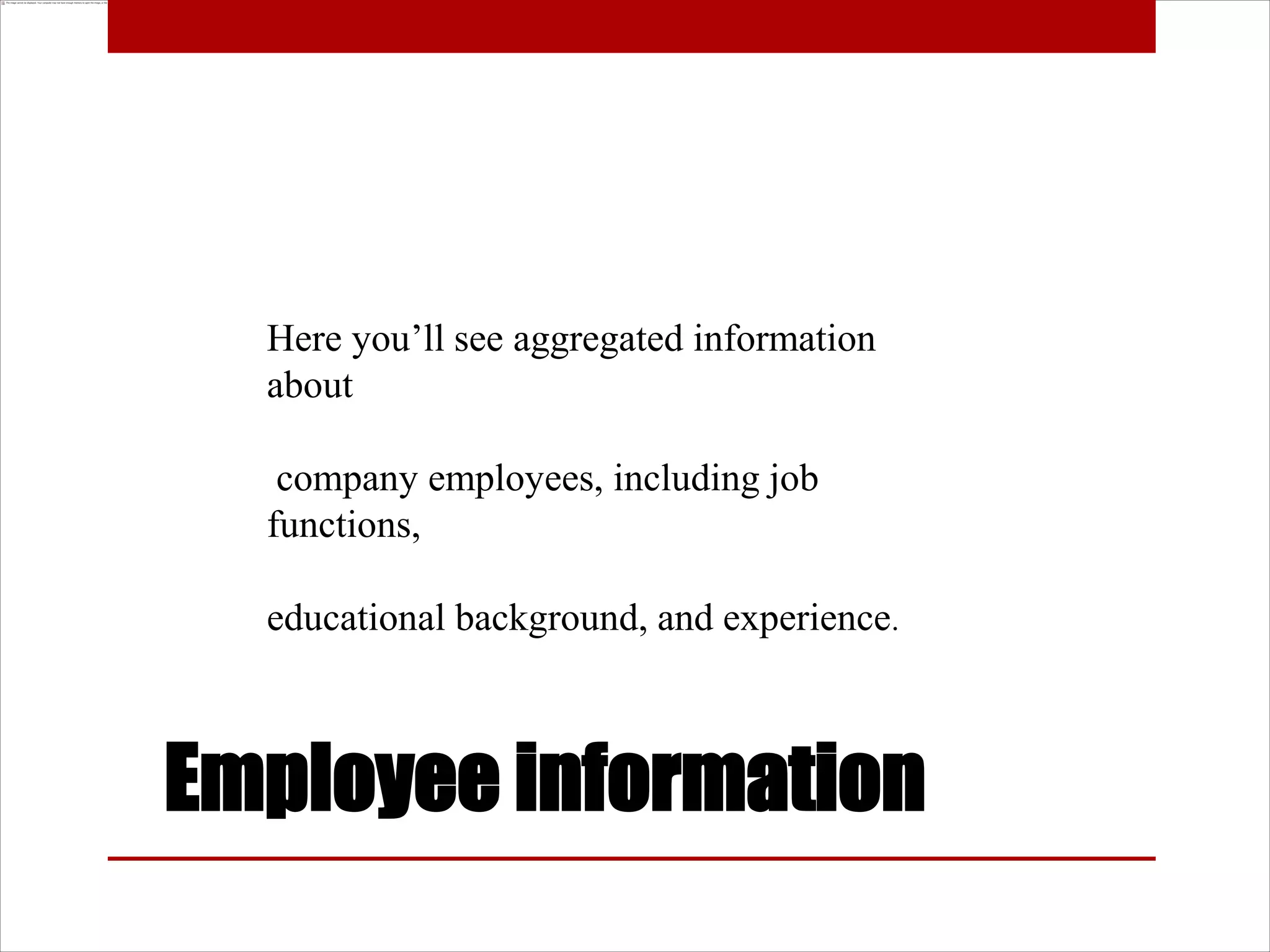 Here you’ll see aggregated information
  about

   company employees, including job
  functions,

  educational background, and experience.



Employee information
 