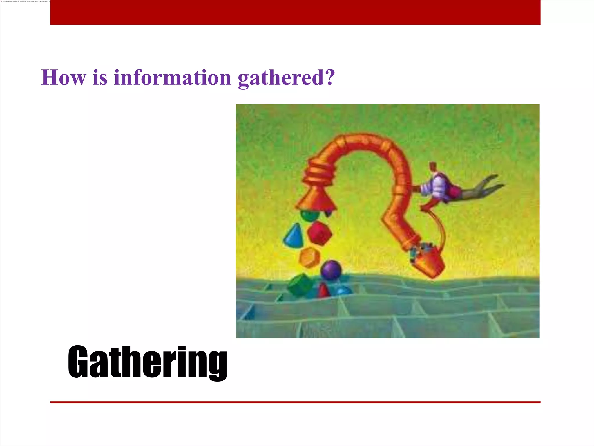 How is information gathered?




  Gathering
 