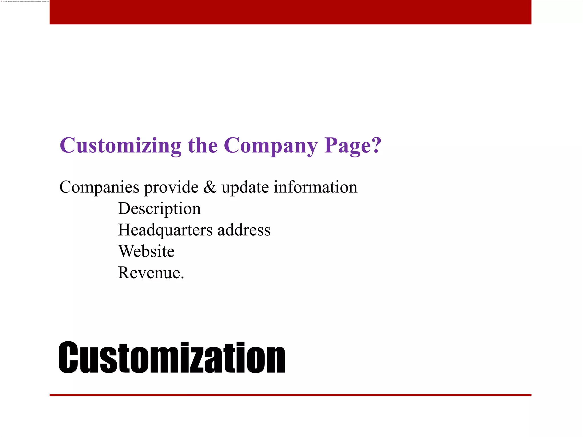 Customizing the Company Page?
Companies provide & update information
      Description
      Headquarters address
      Website
      Revenue.




Customization
 