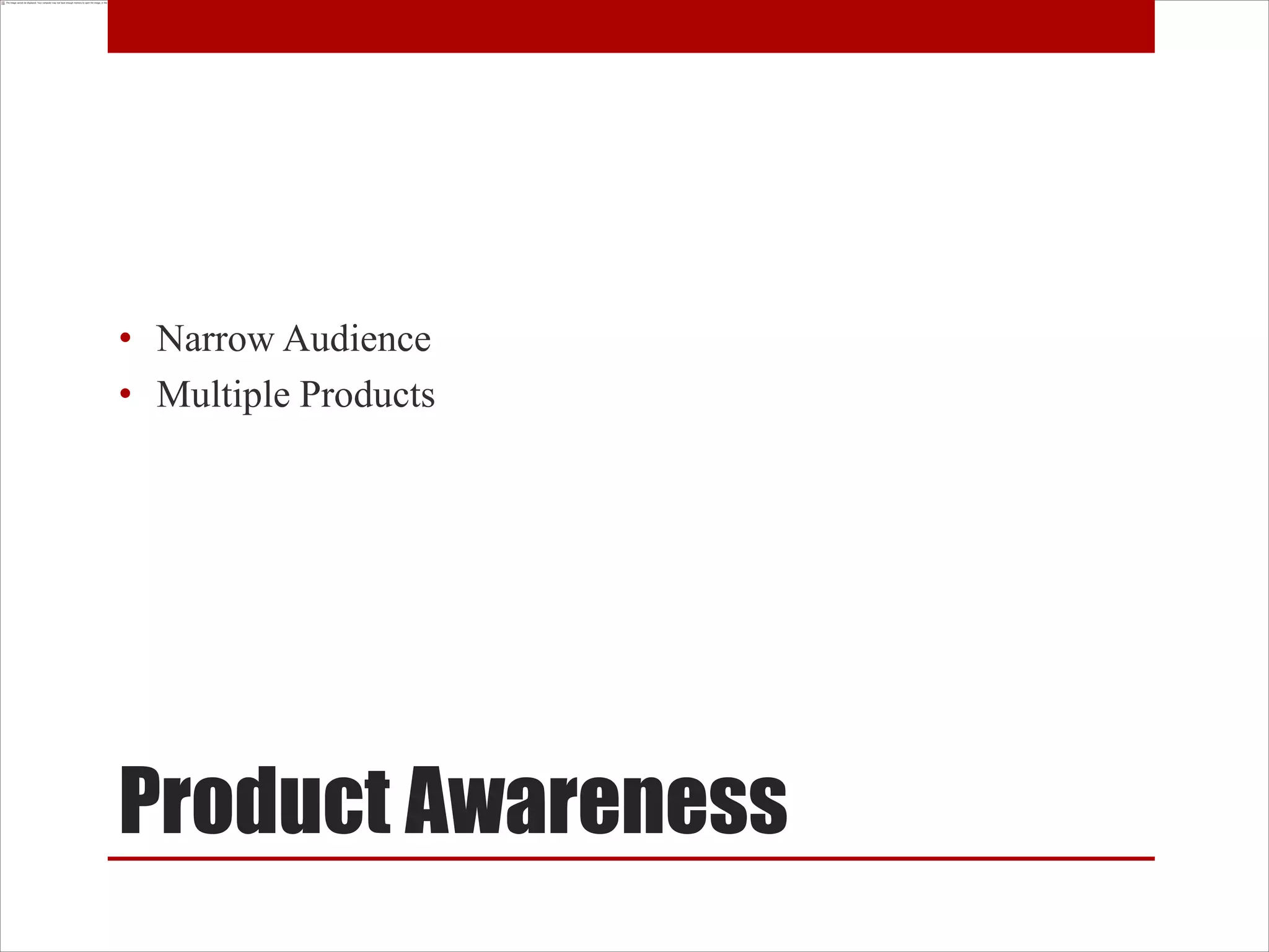 • Narrow Audience
• Multiple Products




Product Awareness
 