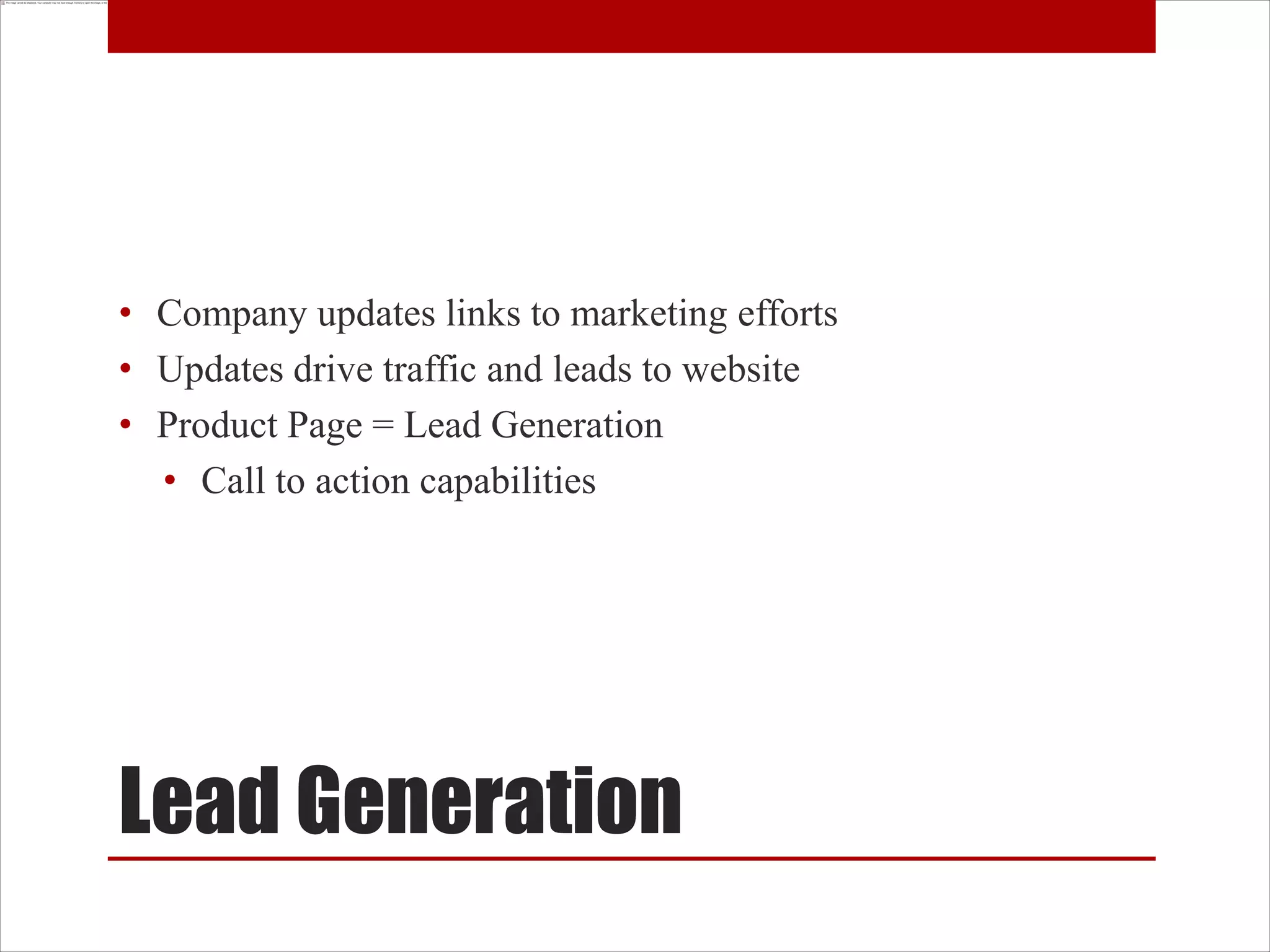 • Company updates links to marketing efforts
• Updates drive traffic and leads to website
• Product Page = Lead Generation
  • Call to action capabilities




Lead Generation
 