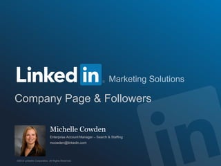 Michelle Cowden
Enterprise Account Manager – Search & Staffing
mcowden@linkedin.com
Company Page & Followers
 