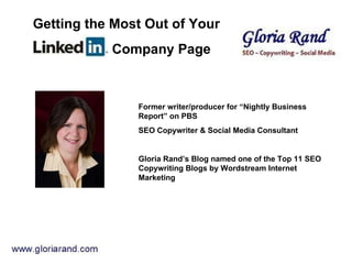 Former writer/producer for “Nightly Business Report” on PBS SEO Copywriter & Social Media Consultant  Gloria Rand’s Blog named one of the Top 11 SEO Copywriting Blogs by Wordstream Internet Marketing Getting the Most Out of Your   Company Page   
