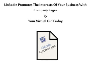 LinkedIn Promotes The Interests Of Your Business With
Company Pages
by
Your Virtual Girl Friday
 