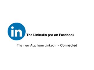 The LinkedIn pro on Facebook
The new App from LinkedIn - Connected
 