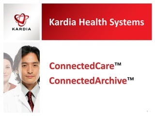 Kardia Health Systems



ConnectedCare™
ConnectedArchive™

                        1
 