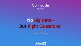 No Big Data -
But Right Questions!
by Lutz Finger
 