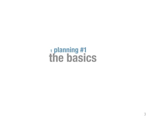 1   planning #1
the basics



                  3
 