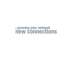 3   growing your network
new connections
 