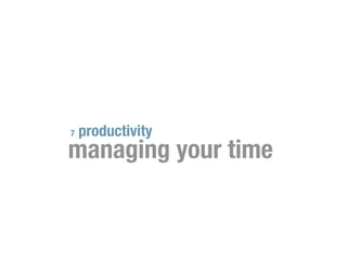7   productivity
managing your time
 